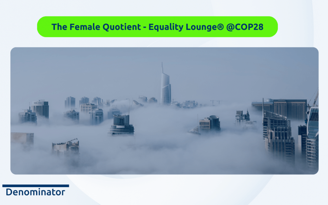 The Female Quotient: The Equality Lounge® @ COP28 with data-driven DEI insights provided by Denominator